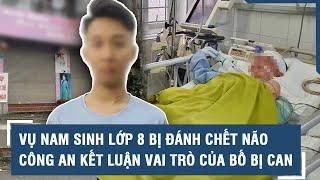 Vụ nam sinh lớp 8 bị đánh chết não: Công an thông tin nóng về kết luận vai trò của bố nghi phạm