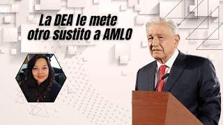 La DEA le mete otro sustito a AMLO y él responde con bravatas