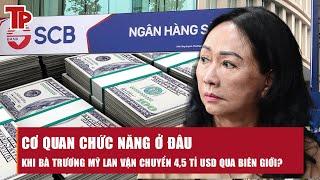 Cơ quan chức năng ở đâu khi bà Trương Mỹ Lan vận chuyển 4,5 tỉ USD qua biên giới?