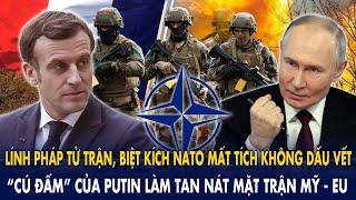 Lính Pháp tử trận, biệt kích NATO mất tích không dấu vết:“Cú đấm” của Putin tan nát mặt trận Mỹ - EU