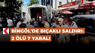 Bingöl'de bıçaklı saldırı: 2 ölü 7 yaralı