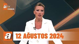 atv Ana Haber | 12 Ağustos 2024