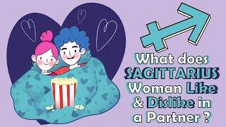 What does SAGITTARIUS Woman Like  & Dislike in a Partner ?