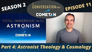 A Conversation with Cometan | Season 2 Ep 11 | Total Immersion into Astronism: Astronist Cosmology