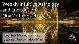 Weekly Intuitive Astrology of Nov 27 to Dec 4~Sag New Moon, Mercury RX opp Jupiter RX, Sun sq Saturn