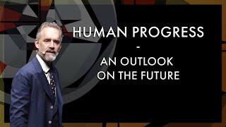 Human Progress - an outlook on the future. | Jordan B. Peterson