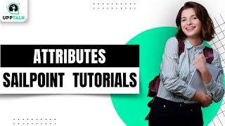 Attributes | Sailpoint Training | Sailpoint Online Tutorials | Learn Sailpoint | Sailpoint | Upptalk