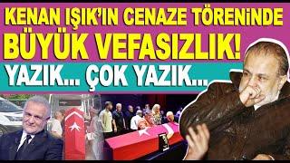 Kenan Işık cenaze töreninde büyük vefasızlık!