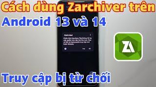 Cách dùng Zarchiver trên Android 13 và 14. Khắc phục lỗi truy cập bị từ chối Zarchiver