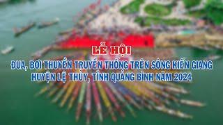 Lễ hội Đua, bơi thuyền truyền thống trên sông Kiến Giang, huyện Lệ Thủy, tỉnh Quảng Bình năm  2024