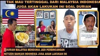 DURIAN MALAYSIA MENDUNIA INDONESIA TAK TINGGAL DIAM MENTERI AKAN LAKUKAN INI