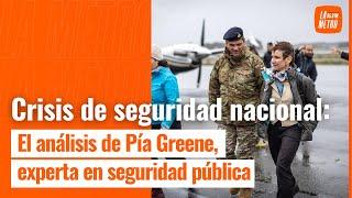 Crisis de seguridad nacional: El análisis de Pía Greene, experta en seguridad pública