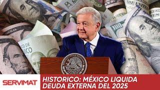 HISTÓRICO: MÉXICO LIQUIDA TODA SU  DEUDA EXTERNA DEL 2025