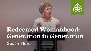 Susan Hunt: Redeemed Womanhood: Generation to Generation