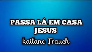 PASSA LÁ EM CASA JESUS - Kailane Frauch | voz e letra