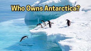 Who Owns Antarctica? The Truth About Territorial Claims and the Antarctic Treaty