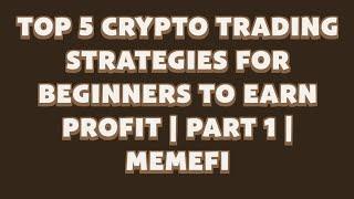 Top 5 Crypto Trading Strategies for Beginners to Earn Profit | Part 1 | MemeFi Youtube Video Code