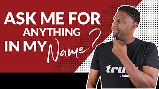 What Did Jesus Mean When He Said, "Ask for ANYTHING in My Name and I'll Give it to You?"