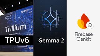 Google I/O for Devs - TPUs, Gemma & GenKit