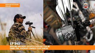 Making Archery Scopes Even Better w/ Dark Owl Archery Owner Cody Kress | EP 343