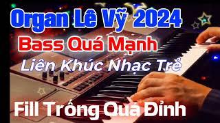 Liên khúc Organ Lê Vỹ Mới Nhất Bốc Nhất 2024 | Fill Báo Trống Quá Đỉnh Test Loa Quá Chuẩn