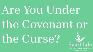 Are You Under the Covenant or the Curse?