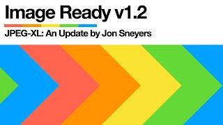 JPEG XL: An Update By Jon Sneyers [ IMAGE READY v1.2 ]