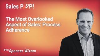 The Most Overlooked Aspect of Sales: Process Adherence with Spencer Wixom