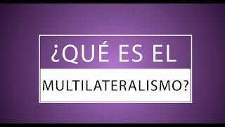 ESCLEROSIS DEL MULTILATERALISMO: ¿QUÉ ES EL MULTILATERALISMO?