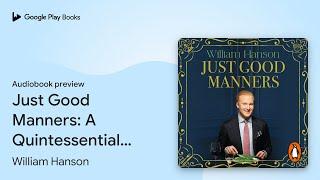 Just Good Manners: A Quintessential Guide to… by William Hanson · Audiobook preview