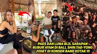 Paes dan Luna Bijl Sarapan Bubur Ayam di Bali, Shin Tae-Yong Joget" Nonton Konser Band kotak