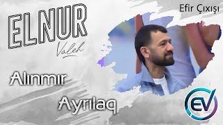 Elnur Valeh - Alinmır Ayrilaq (Efir Cixisi)