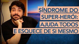 Síndrome do SUPER-HERÓI: quem ajuda todos e abandona a si mesmo