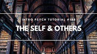 The Self and Others (Intro Psych Tutorial #188)