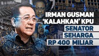 IRMAN GUSMAN 'KALAHKAN' KPU. SENATOR SEHARGA RP 400 MILIAR