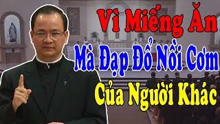 VÌ MIẾNG ĂN MÀ ĐẠP ĐỔ NỒI CƠM CỦA NGƯỜI KHÁC -Bài Giảng Để Đời Của Lm Phạm Tĩnh|Công Giáo Yêu Thương