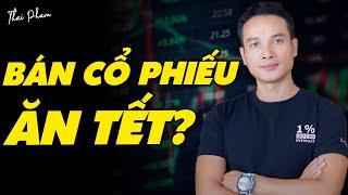 BÁN HẾT CỔ PHIẾU ĂN TẾT? TẠI SAO? CÓ NÊN KHÔNG?