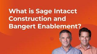What is Sage Intacct Construction and Bangert Enablement?