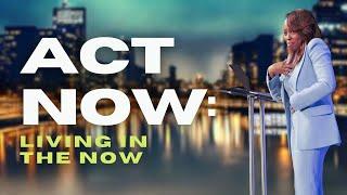 Act Now: Living in the Now | Pastor Deborah Powe