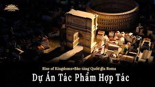 Dự Án Tác Phẩm Hợp Tác [Rise of Kingdoms x Bảo Tàng Quốc Gia Roma]