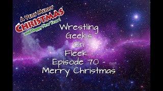 Wrestling Geeks On Fleek : Episode 70 - Merry Christmas