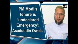 PM Modi’s tenure is ‘undeclared Emergency’: Asaduddin Owaisi - Hyderabad ANI News