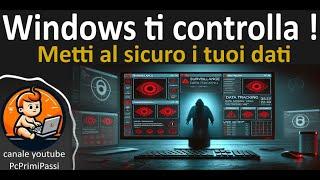 Windows ti controlla; metti al sicuro i tuoi dati e la tua privacy