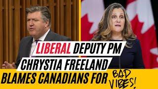 Liberal Deputy Prime Minister Freeland blames Canadians for "bad vibes".