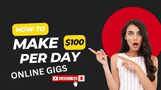 How to Make $50-$100 a Day with Online Gigs!