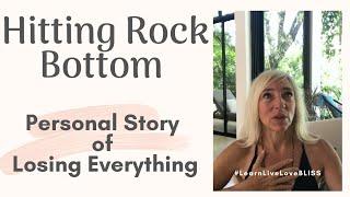 Hitting Rock Bottom:  PERSONAL STORY OF LOSING EVERYTHING