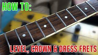 How To Level, Crown and Dress Frets (Easy DIY Fret Job)