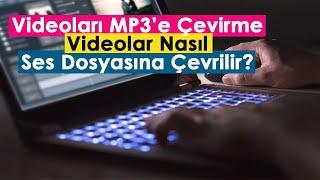 Videoları MP3’e Çevirme | Videolar Nasıl Ses Dosyasına Çevrilir?