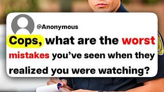 Cops, what are the worst mistakes you've seen when they realized you were watching?