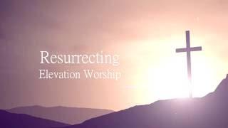 Resurrecting - Elevation Worship Lyrics